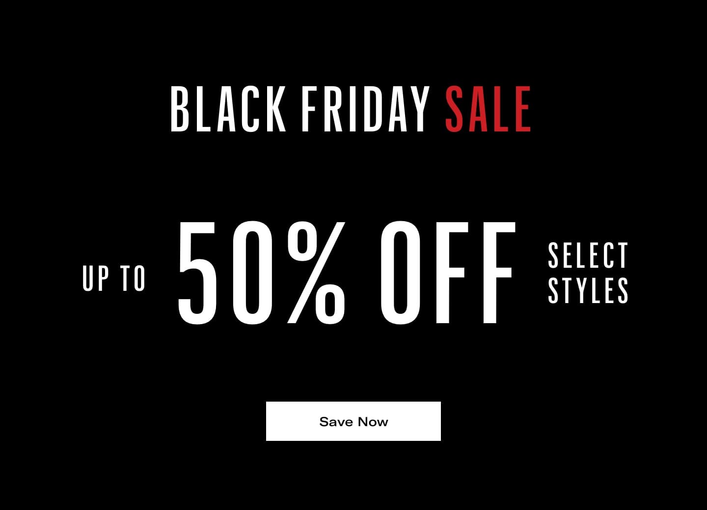 Black Friday Sale up to 50% Off select styles